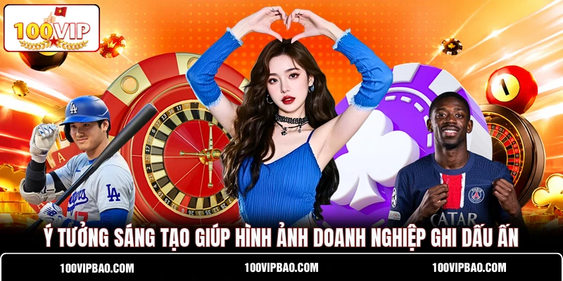 Ý tưởng sáng tạo giúp hình ảnh doanh nghiệp ghi dấu ấn